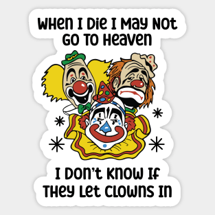 When I Die I May Not Go To Heaven I Don’t Know If They Let Clowns In Sticker